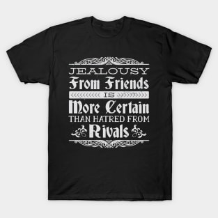 Jealousy From Friends Is More Certain Than Hatred From Rivals T-Shirt